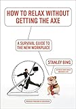 How to Relax Without Getting the Axe: A Survival Guide to the New Workplace