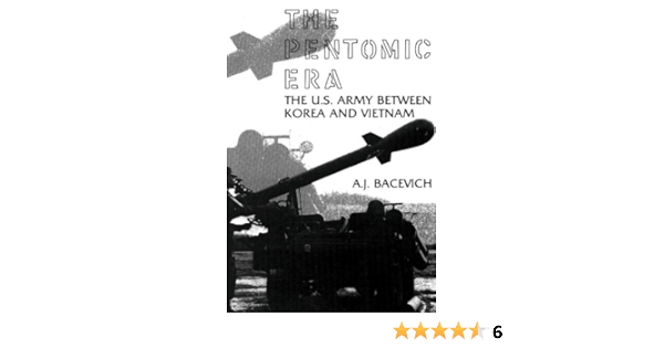 The Pentomic Era The U S Army Between Korea And Vietnam Bacevich A J 9781478267263 Amazon Com Books