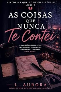 Livro As Coisas Que Nunca Te Contei: Uma história curta sobre sentimentos guardados e palavras que chegaram tarde demais