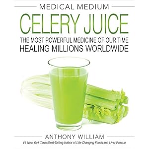 Medical Medium Celery Juice: The Most Powerful Medicine of Our Time Healing Millions Worldwide