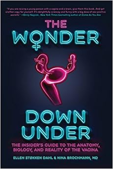 The Wonder Down Under: The Insider's Guide to the Anatomy, Biology, and Reality of the Vagina, by Nina Brochmann The Wonder Down Under: The Insider's Guide to the Anatomy, Biology, and Reality of the Vagina, by Nina Brochmann
