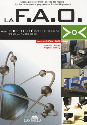 Amazon Fr La Fao Avec Topsolid Woodcam Pour La Filiere Bois Version 2006 V6 7 286 Et Plus Et Version 2007 Superieure A La V6 8 208 Du Cap Aux Ecoles D Ingenieurs Chavant Jean Yves Surmely