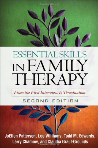 Essential Skills in Family Therapy: From the First Interview to Termination, 2nd Edition, by JoEllen Patterson, Lee Williams, Todd M. Edwa Essential Skills in Family Therapy: From the First Interview to Termination, 2nd Edition, by JoEllen Patterson, Lee Williams, Todd M. Edwa