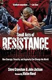Small Acts of Resistance: How Courage, Tenacity, and Ingenuity Can Change the World
