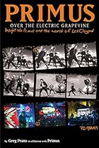 Primus; Over the Electric Grapevine: Insight into Primus and the World of Les Claypool