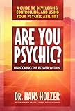 Are You Psychic?: Unlocking the Power Within : A Guide to Developing, Controlling, and Using Your Ps by Hans Holzer, Amy C. Tecklenburg
