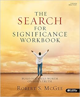 The Search for Significance - Workbook: Build Your Self-Worth on God's Truth, by Robert S. McGee The Search for Significance - Workbook: Build Your Self-Worth on God's Truth, by Robert S. McGee