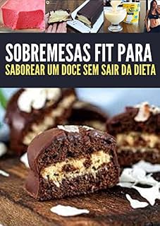 Livro Receita de Sobremesas fit para saborear um doce sem sair da dieta: Provar que é possível consumir doces incríveis em uma dieta com restrição à calorias