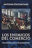 Los enemigos del comercio: Una historia moral de la propiedad Volumen 1 (Spanish Edition) by Antonio Escohotado