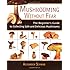 Mushrooming without Fear: The Beginner's Guide to Collecting Safe and Delicious Mushrooms