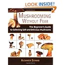 Mushrooming without Fear: The Beginner's Guide to Collecting Safe and Delicious Mushrooms