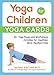 Yoga for Children--Yoga Cards: 50+ Yoga Poses and Mindfulness Activities for Healthier, More Resilie by Lisa Flynn