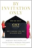 By Invitation Only: How We Built Gilt and Changed the Way Millions Shop