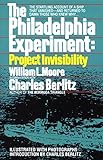 The Philadelphia Experiment: Project Invisibility: The Startling Account of a Ship that Vanished-and Returned to Damn Those Who Knew Why...