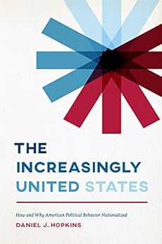 The Increasingly United States: How and Why American Political Behavior Nationalized (Chicago Studies in American Politics) by [Hopkins, Daniel J.]