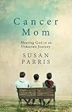 Cancer Mom: Hearing God in an Unknown Journey by Susan Parris