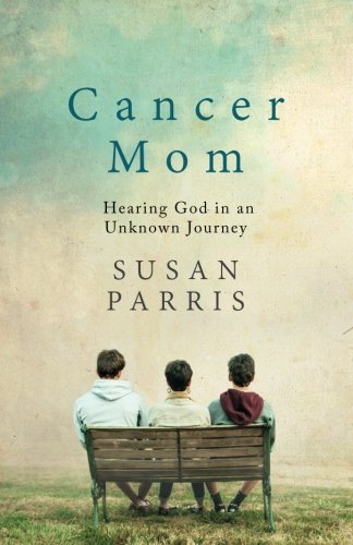 Cancer Mom: Hearing God in an Unknown Journey by Susan Parris