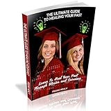 The Ultimate Guide To Healing Your Past: Learn To Heal Your Past Through Stories And Exercises (Heal Your Memories Book 2)
