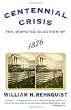 Front cover for the book Centennial Crisis: The Disputed Election of 1876 by William H. Rehnquist