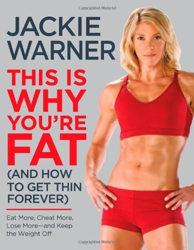 This Is Why You're Fat (And How to Get Thin Forever): Eat More, Cheat More, Lose More--and Keep the Weight Off [Hardcover] [2010] (Author) Jackie Warner