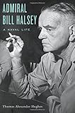 Admiral Bill Halsey: A Naval Life