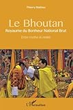Le Bhoutan: Royaume du Bonheur National Brut - Entre mythe et réalité (French Edition) by Thierry Mathou