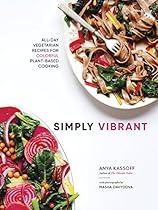 Simply Vibrant: All-Day Vegetarian Recipes for Colorful Plant-Based Cooking Simply Vibrant: All-Day Vegetarian Recipes for Colorful Plant-Based Cooking