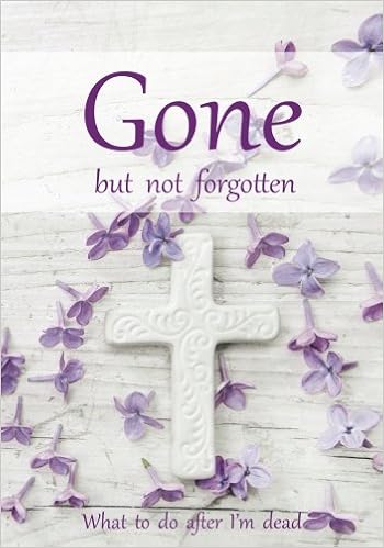 Gone But Not Forgotten What To Do After I M Dead Notebook For Recording My Personal Details And Wishes On How To Organise My Funeral And How To White Cross