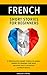 French: Short Stories For Beginners - 8 Provocative Short Stories to Learn French By Reading Fun Tales - Including Tons of Vocabulary & Detailed Quizzes