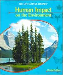 Human Impact On The Environment Life Science Library Elizabeth Rose 9781404228221 Amazon