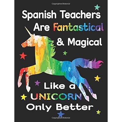 Spanish Teachers Are Fantastical & Magical Like A Unicorn Only Better: Thank You Gift For Teacher (Teacher Appreciation Gift Notebook)(8.5 x 11 Composition Notebook)