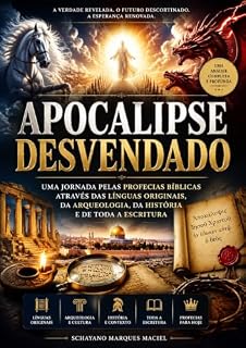 Livro APOCALIPSE DESVENDADO: UMA JORNADA PELAS PROFECIAS BÍBLICAS ATRAVÉS DAS LÍNGUAS ORIGINAIS, DA ARQUEOLOGIA, DA HISTÓRIA, E DE TODA A ESCRITURA