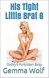 His Tight Little Brat 6: Daddy's Forbidden Baby (The Tight Little Brat Series)