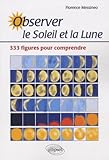 Observer le Soleil et la Lune : 333 figures pour comprendre by 