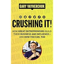 Crushing It!: How Great Entrepreneurs Build Their Business and Influence—and How You Can, Too