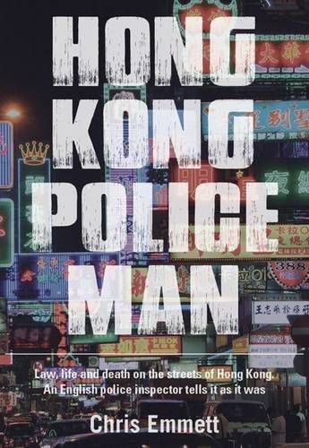 Hong Kong Policeman: Law, Life and Death on the Streets of Hong Kong: An English Police Inspector Te by Chris Emmett