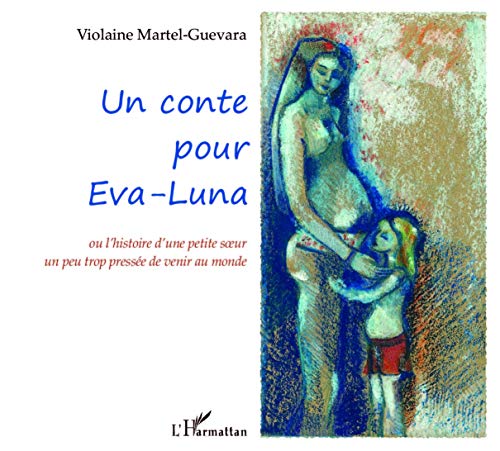 Un conte pour Eva-Luna : Ou l'histoire d'une petite soeur un peu trop pressée de venir au monde by Violaine Martel-Guevara