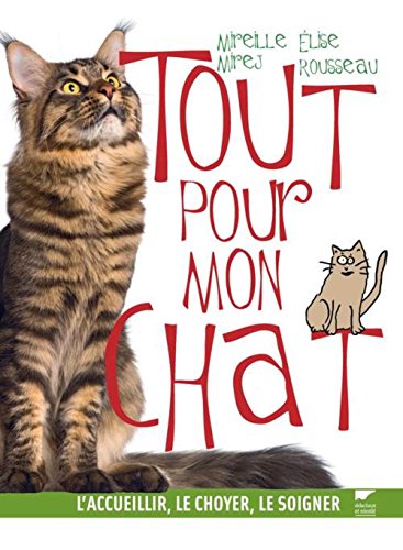 Tout pour mon chat: l'accueillir, le choyer, le soigner