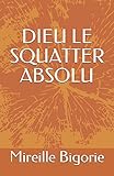 Dieu le Squatter Absolu (French Edition) by Mireille Bigorie