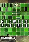 Phil Christman, "Midwest Futures" (Belt Publishing, 2020)