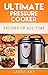 Ultimate Pressure Cooker Recipes of All Time: (Electric Pressure Cooker ,Fast and Slow, Meals, Slow Cooking, Chicken, Crock Pot, Instant Pot, Vegan, Paleo, ... Recipes) (Ultimate Cooker Series Book 1)