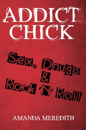 Addict Chick: Sex, Drugs & Rock 'N' Roll