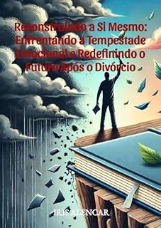 Livro Reconstruindo a Si Mesmo: Enfrentando a Tempestade Emocional e Redefinindo o Futuro Após o Divórcio