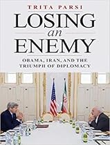 Losing an Enemy: Obama, Iran, and the Triumph of Diplomacy Losing an Enemy: Obama, Iran, and the Triumph of Diplomacy