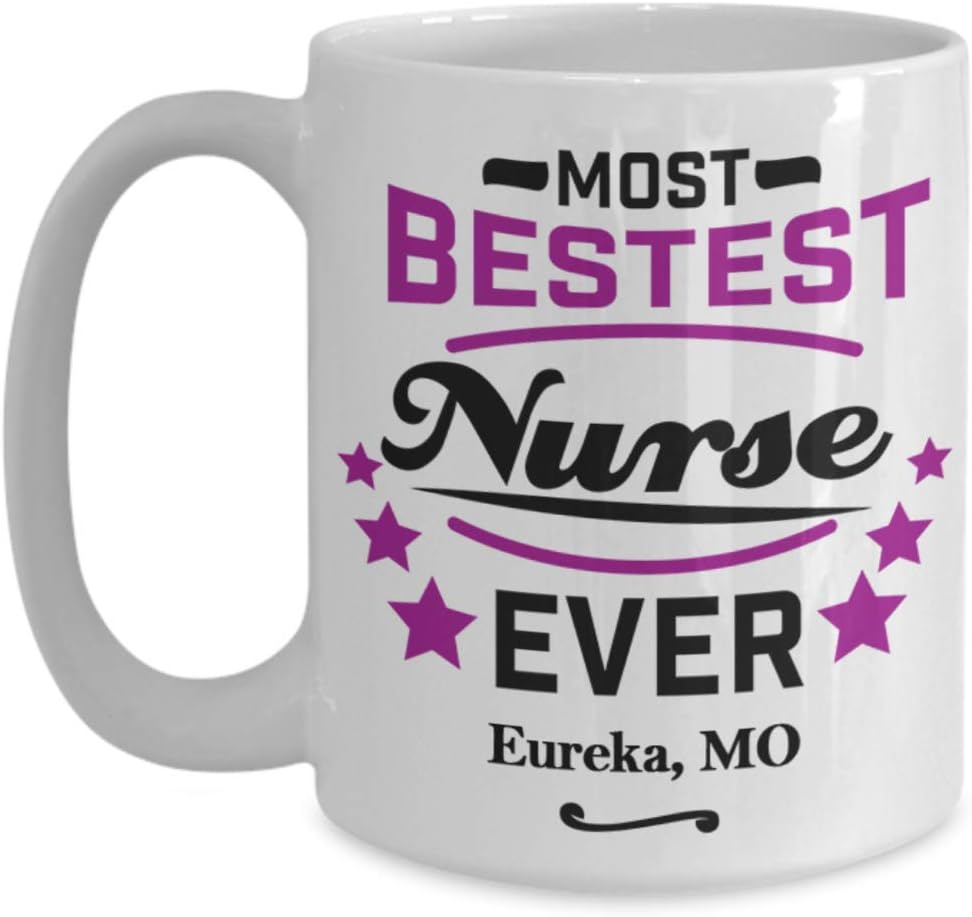Nurse Coffee Mug:"Most Bestest Nurse Ever In Eureka, MO" Coffee/Tea Cup, Graduation/Congratulation Gift For Females, Local & Personal For Nursing/Coworkers Living In Missouri