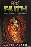 Epic Faith: Rooted in the Word, Voice, and Character of God by