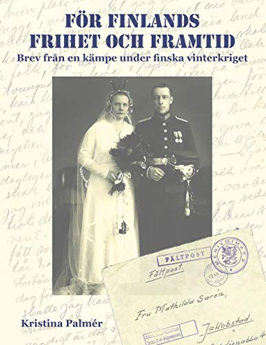 För Finlands frihet och framtid: Brev från en kämpe under finska finterkriget 1939-40 (Swedish Ed by Kristina Palmér