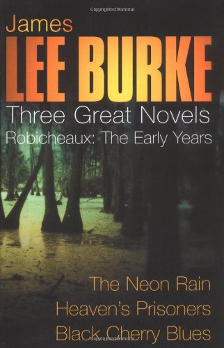 Three Great Novels - Robicheaux: The Early Years "The Neon Rain", "Heaven's Prisoners", "Black Cherry Blues"