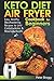KETO DIET AIR FRYER Cookbook for Beginners: Easy, Healthy, Mouthwatering Recipes to Limit Carbohydrates and Maximize Health
