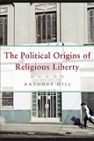 The Political Origins of Religious Liberty (Cambridge Studies in Social Theory, Religion and Politics)